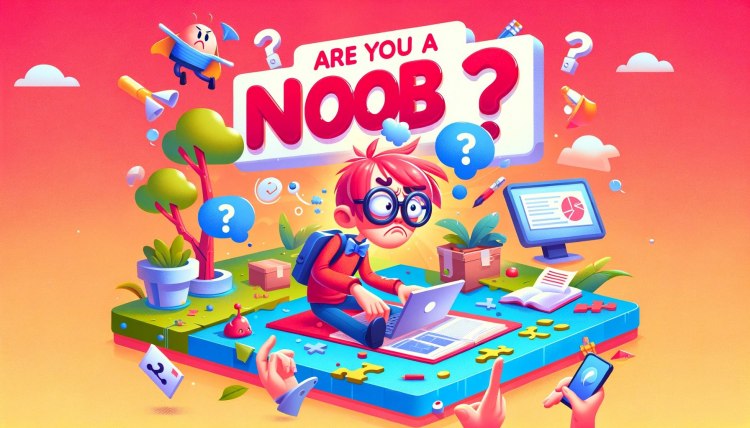 Are You A Noob?